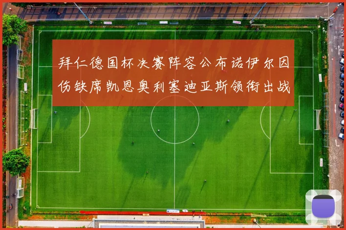 拜仁德国杯决赛阵容公布诺伊尔因伤缺席凯恩奥利塞迪亚斯领衔出战